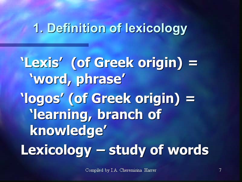 Compiled by I.A. Cheremisina Harrer 7 7 1. Definition of lexicology ‘Lexis’  (of